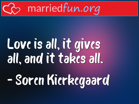 Love Quote by Soren Kierkegaard - Love is all, it gives all, and it takes ... 