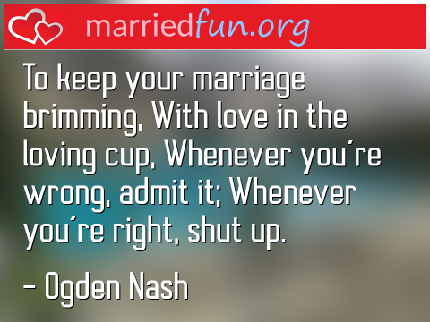 Marriage Quote by Ogden Nash - To keep your marriage brimming, With ... 