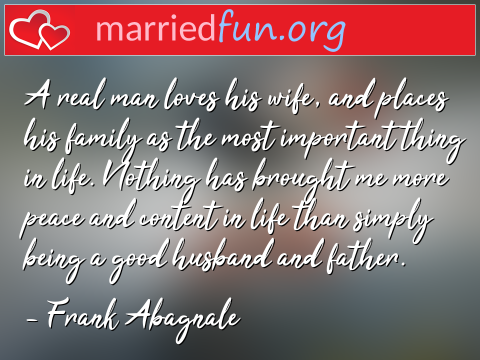 Marriage Quote by Frank Abagnale - A real man loves his wife, and places ... 