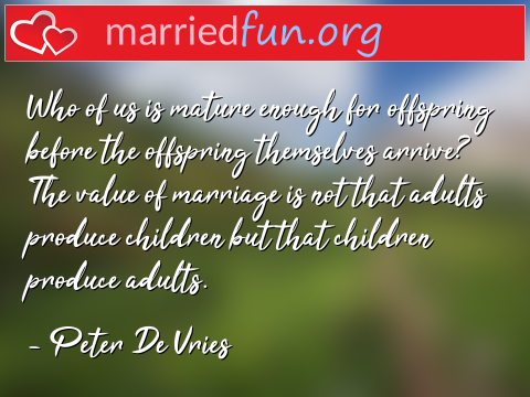 Marriage Quote by Peter De Vries - Who of us is mature enough for ... 