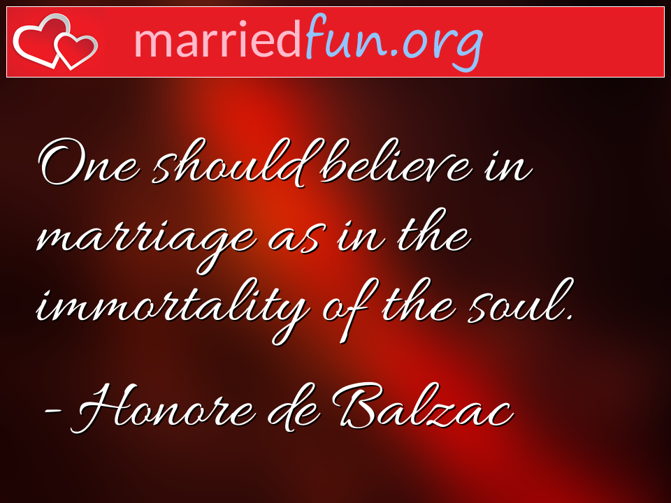 Honore de Balzac Quote - One should believe in marriage as in the ... 