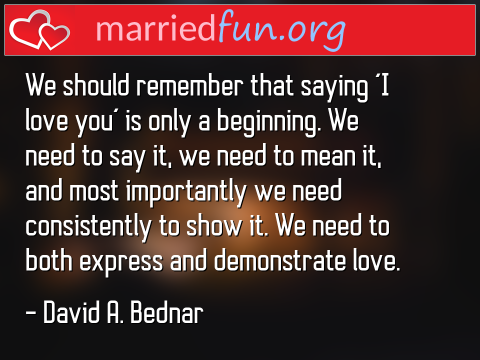 Love Quote by David A. Bednar - We should remember that saying 'I love ... 