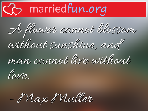 Love Quote by Max Muller - A flower cannot blossom without ... 