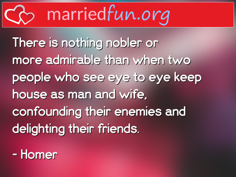 Marriage Quote by Homer - There is nothing nobler or more ... 