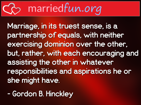 Marriage Quote by Gordon B. Hinckley - Marriage, in its truest sense, is a ... 