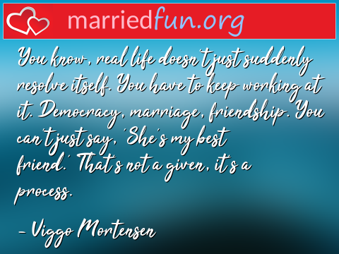 Marriage Quote by Viggo Mortensen - You know, real life doesn't just ... 