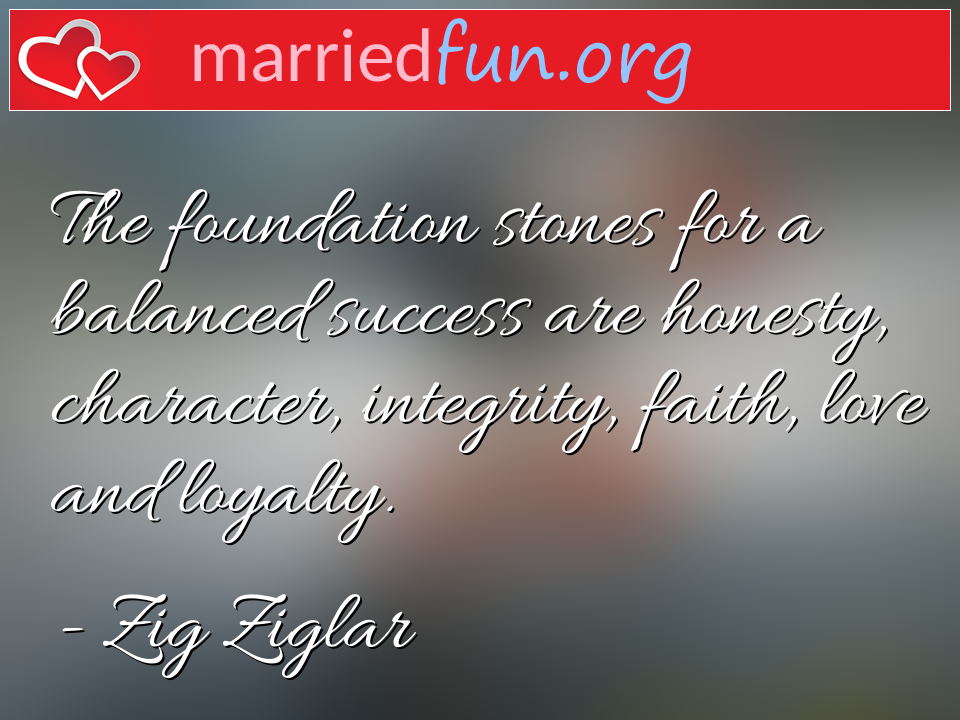 Zig Ziglar Quote - The foundation stones for a balanced success are ... 