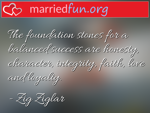 Love Quote by Zig Ziglar - The foundation stones for a balanced ... 