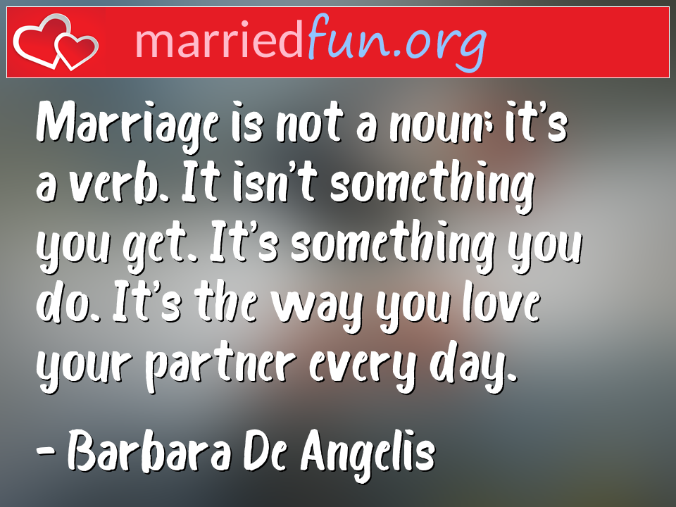 Barbara De Angelis Quote - Marriage is not a noun; it's a verb. It isn't ... 