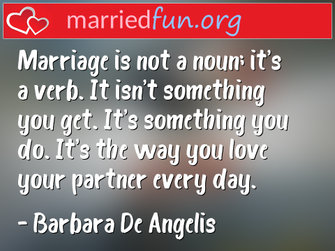 Marriage Quote by Barbara De Angelis - Marriage is not a noun; it's a verb. It ... 